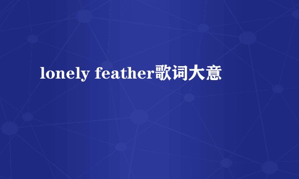 lonely feather歌词大意