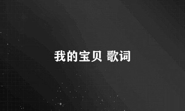 我的宝贝 歌词