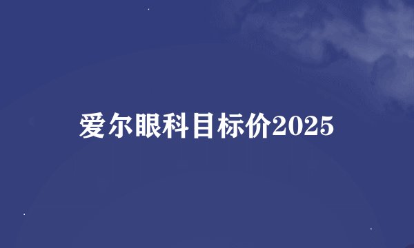 爱尔眼科目标价2025