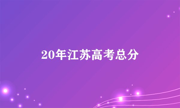 20年江苏高考总分
