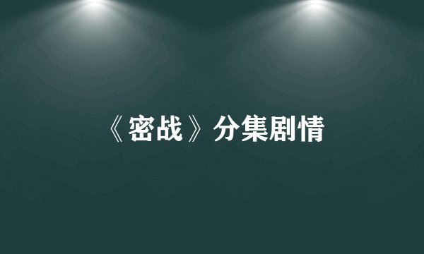 《密战》分集剧情