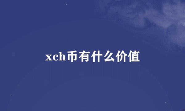 xch币有什么价值