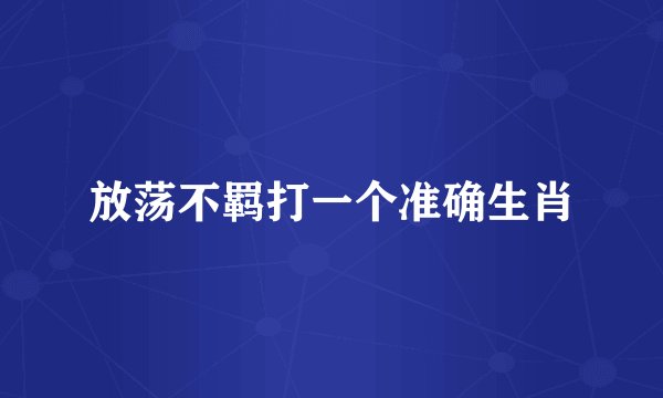 放荡不羁打一个准确生肖