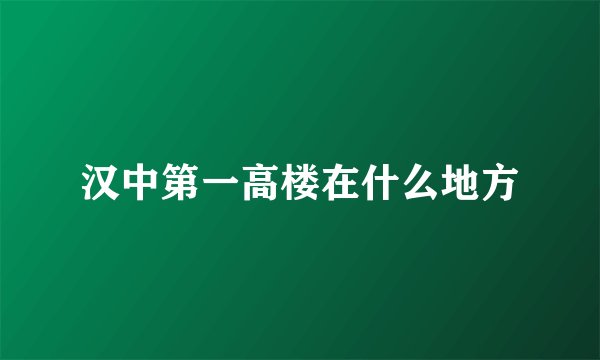 汉中第一高楼在什么地方