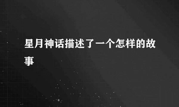 星月神话描述了一个怎样的故事