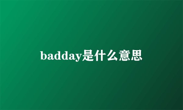 badday是什么意思