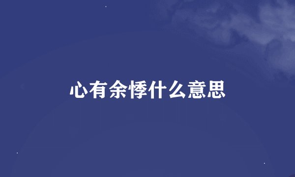 心有余悸什么意思