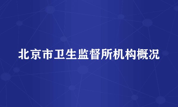 北京市卫生监督所机构概况