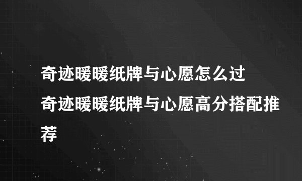 奇迹暖暖纸牌与心愿怎么过 奇迹暖暖纸牌与心愿高分搭配推荐