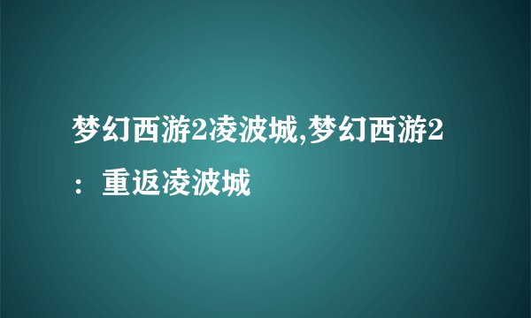 梦幻西游2凌波城,梦幻西游2：重返凌波城