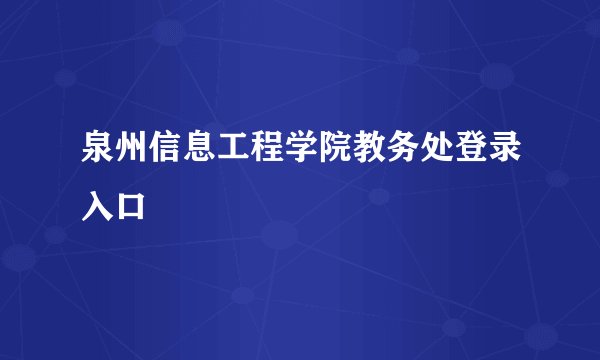 泉州信息工程学院教务处登录入口