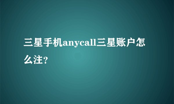 三星手机anycall三星账户怎么注？