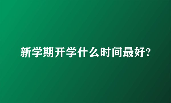 新学期开学什么时间最好?
