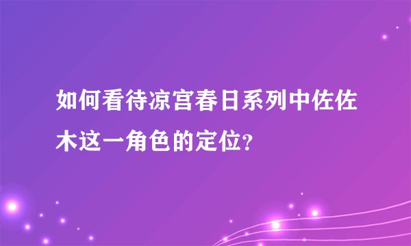 如何看待凉宫春日系列中佐佐木这一角色的定位？