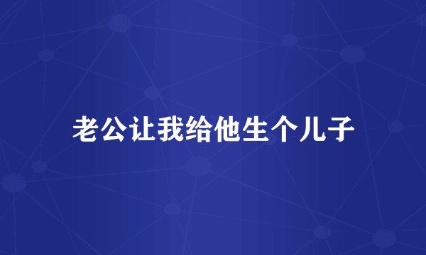 老公让我给他生个儿子