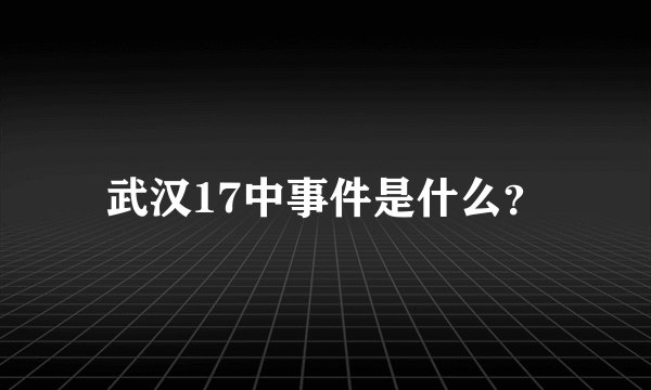 武汉17中事件是什么？