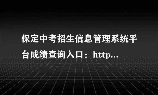保定中考招生信息管理系统平台成绩查询入口：https://zkpt.bdksy.cn/