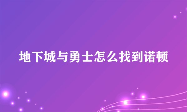 地下城与勇士怎么找到诺顿