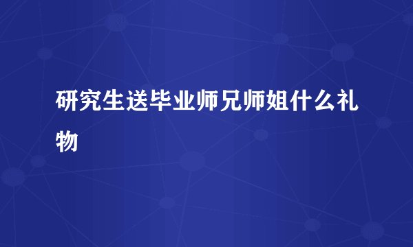 研究生送毕业师兄师姐什么礼物