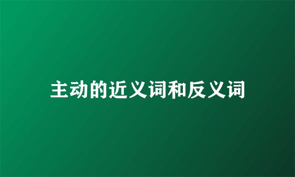 主动的近义词和反义词