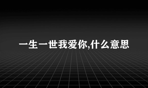 一生一世我爱你,什么意思