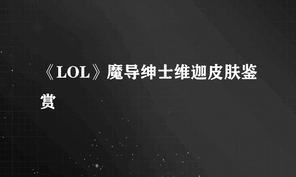 《LOL》魔导绅士维迦皮肤鉴赏