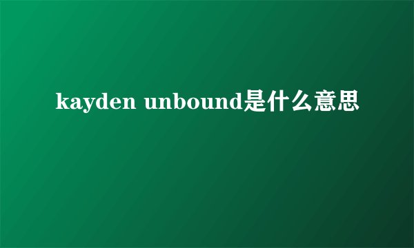 kayden unbound是什么意思