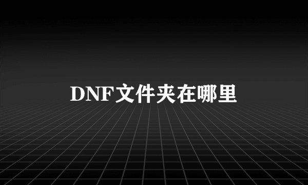 DNF文件夹在哪里