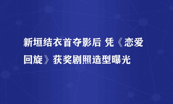 新垣结衣首夺影后 凭《恋爱回旋》获奖剧照造型曝光