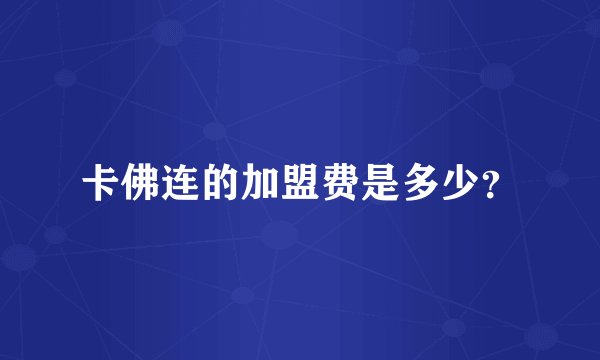 卡佛连的加盟费是多少？