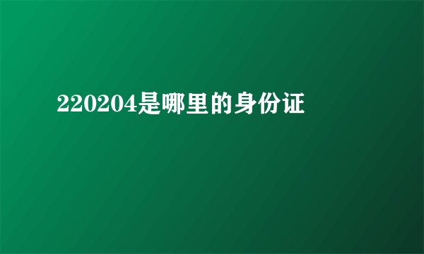 220204是哪里的身份证
