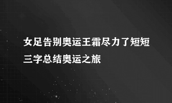 女足告别奥运王霜尽力了短短三字总结奥运之旅