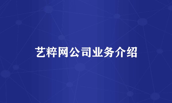 艺粹网公司业务介绍