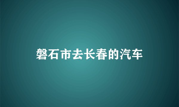 磐石市去长春的汽车