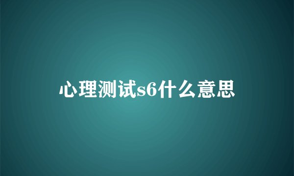 心理测试s6什么意思