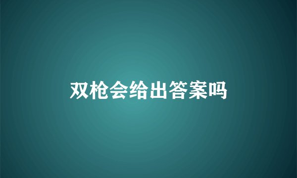 双枪会给出答案吗