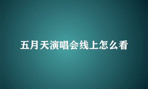 五月天演唱会线上怎么看
