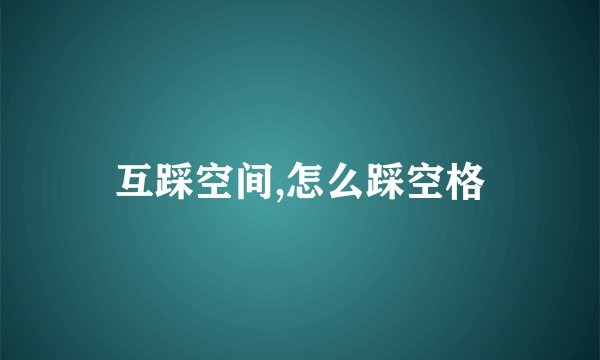 互踩空间,怎么踩空格