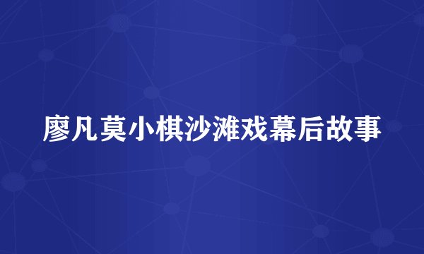 廖凡莫小棋沙滩戏幕后故事