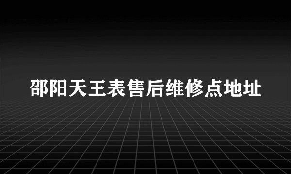 邵阳天王表售后维修点地址