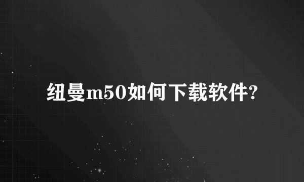 纽曼m50如何下载软件?