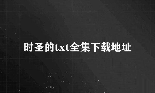 时圣的txt全集下载地址