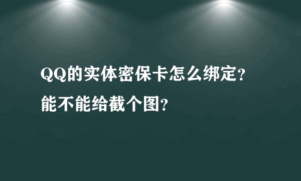 QQ的实体密保卡怎么绑定？能不能给截个图？
