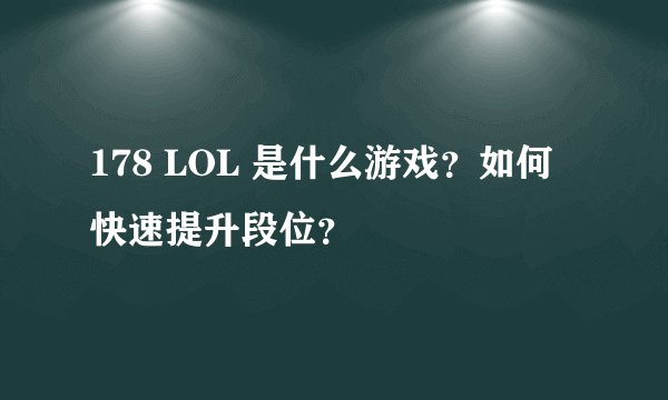178 LOL 是什么游戏？如何快速提升段位？