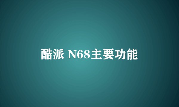 酷派 N68主要功能