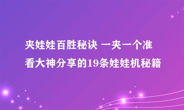 夹娃娃百胜秘诀 一夹一个准看大神分享的19条娃娃机秘籍