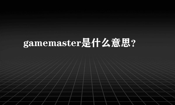 gamemaster是什么意思？