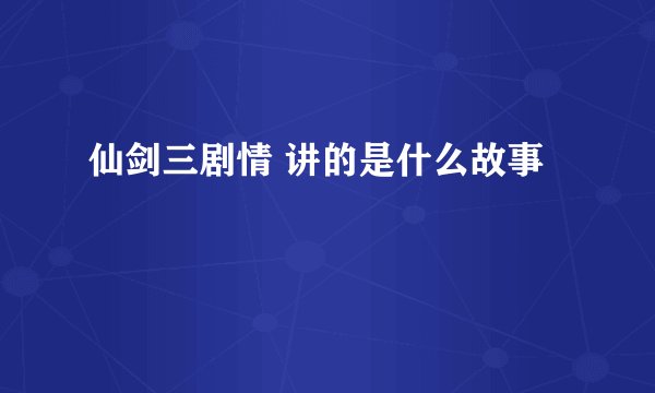 仙剑三剧情 讲的是什么故事