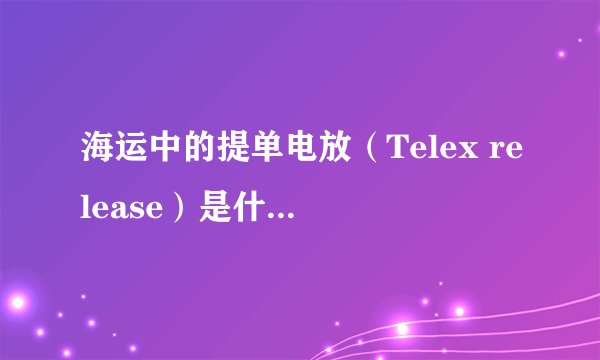 海运中的提单电放（Telex release）是什么意思？