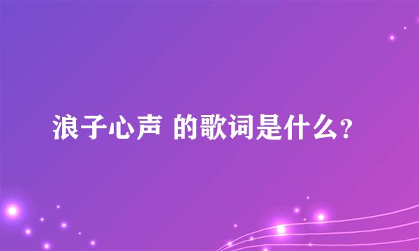 浪子心声 的歌词是什么？